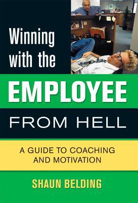 Winning with the employee from Hell : a guide to coaching and motivation