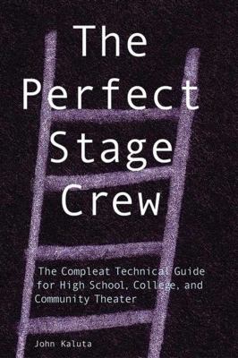 The perfect stage crew : the compleat technical guide for high school, college, and community theater
