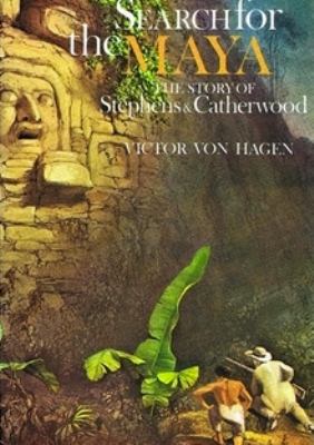 Search for the Maya : the story of Stephens and Catherwood
