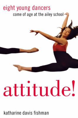 Attitude! : eight young dancers come of age at the Ailey School