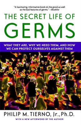 The secret life of germs : what they are, why we need them, and how we can protect ourselves against them
