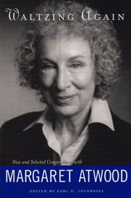 Waltzing again : new and selected conversations with Margaret Atwood