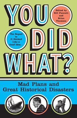 You did what? : mad plans and great historical disasters