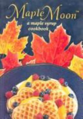 Maple moon : a maple syrup cookbook