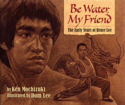 Be water, my friend : the early years of Bruce Lee