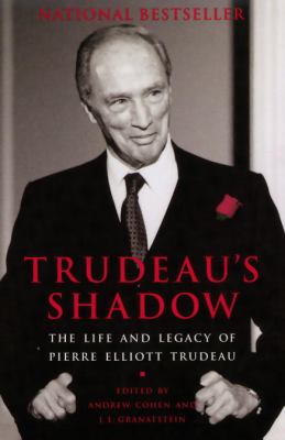 Trudeau's shadow : the life and legacy of Pierre Elliott Trudeau