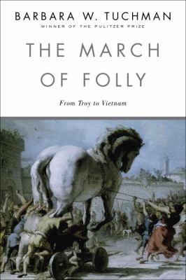 The march of folly : from Troy to Vietnam