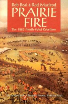 Prairie fire : the 1885 North-West Rebellion