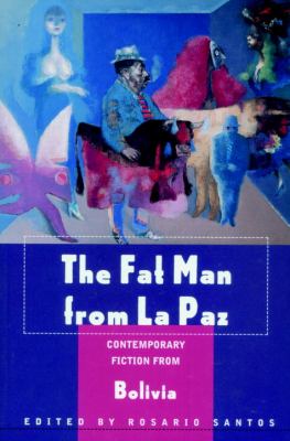 The fat man from La Paz : contemporary fiction from Bolivia