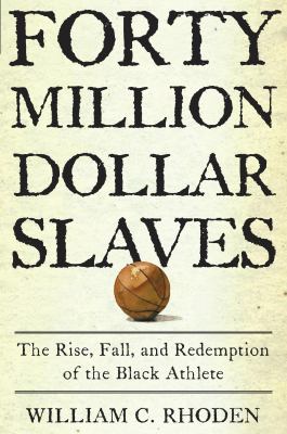 $40 million slaves : the rise, fall, and redemption of the Black athlete