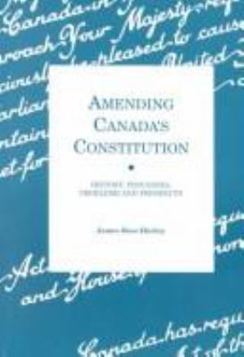 Amending Canada's constitution : history, processes, problems and prospects