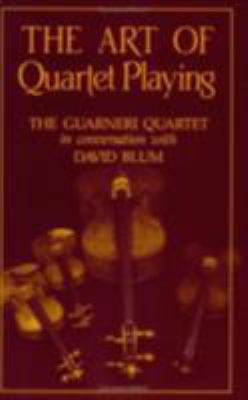 The art of quartet playing : the Guarneri Quartet in conversation with David Blum.