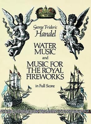 Water music ; and, Music for the royal fireworks : in full score : from the Deutsche Hñdelgesellschaft edition