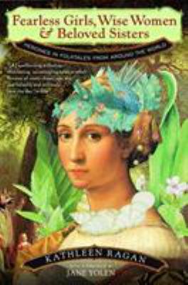 Fearless girls, wise women, and beloved sisters : heroines in folktales from around the world