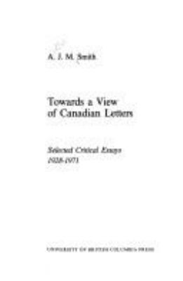 Towards a view of Canadian letters; : selected critical essays 1928-1971