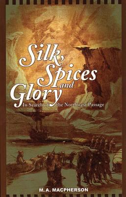 Silk, spices and glory : in search of the Northwest Passage