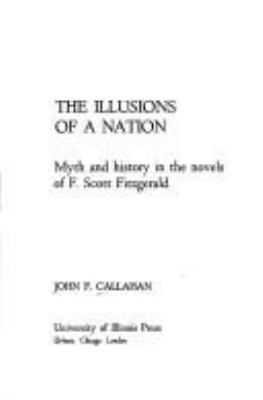 The illusions of a nation; : myth and history in the novels of F. Scott Fitzgerald