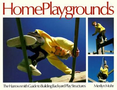 Home playgrounds : the Harrowsmith guide to building backyard play structures