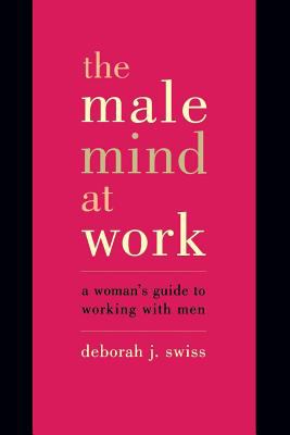 The male mind at work : a woman's guide to working with men