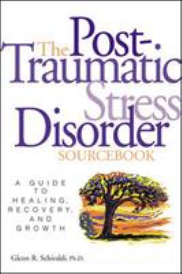 The post-traumatic stress disorder sourcebook : a guide to healing, recovery, and growth