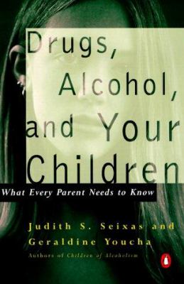 Drugs, alcohol, and your children : what every parent needs to know
