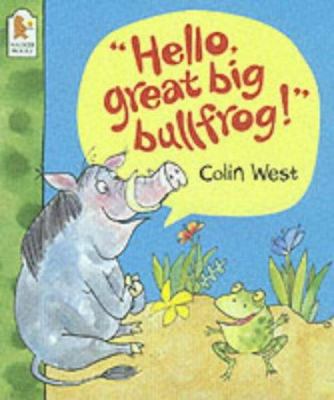 "Hello, great big bullfrog!"