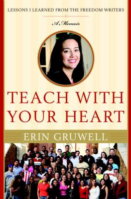 Teach with your heart : lessons I learned from the Freedom Writers : a memoir