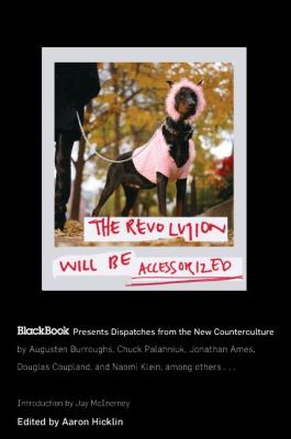 The revolution will be accessorized : BlackBook presents dispatches from the new counterculture