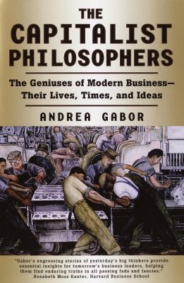 The capitalist philosophers : the geniuses of modern business--their lives, times, and ideas
