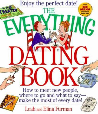 The everything dating book : how to meet new people, where to go, and what to say--make the most of every date!