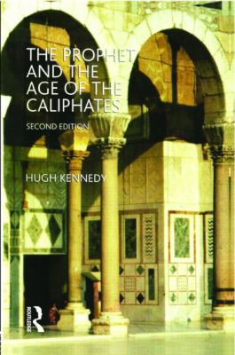 The Prophet and the age of the Caliphates : the Islamic Near East from the sixth to the eleventh century