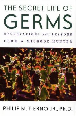 The secret life of germs : observations and lessons of a microbe hunter