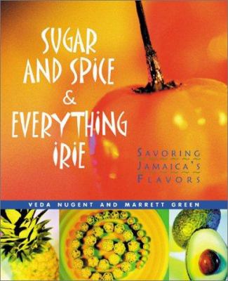 Sugar and spice & everything irie : savoring Jamaica's flavors