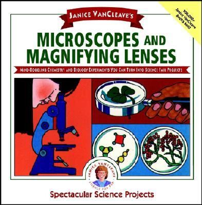 Janice VanCleave's microscopes and magnifying lenses : mind-boggling chemistry and biology experiments you can turn into science fair projects