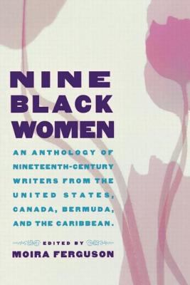 Nine Black women : an anthology of nineteenth-century writers from the United States, Canada, Bermuda, and the Caribbean