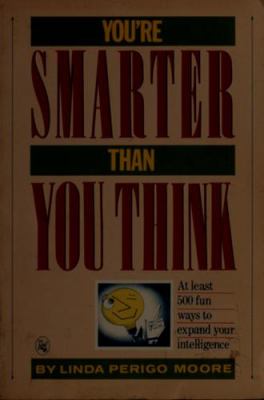 You're smarter than you think : at least 500 fun ways to expand your own intelligence