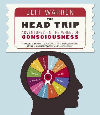 The head trip : adventures on the wheel of consciousness