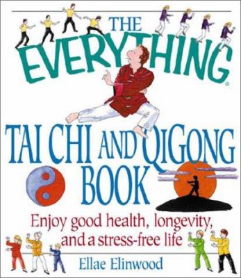 The everything T'ai chi and Qigong book : enjoy good health, longevity, and a stress-free life