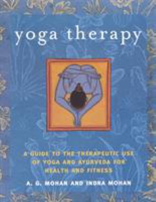 Yoga therapy : a guide to the therapeutic use of yoga and ayurveda for health and fitness