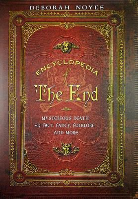 Encyclopedia of the end : mysterious death in fact, fancy, folklore, and more