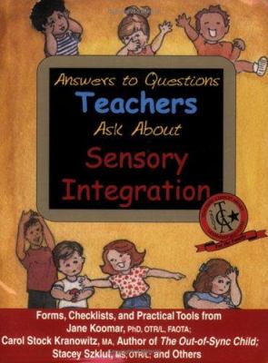 Answers to questions teachers ask about sensory integration : forms, checklists, and practical tools for teachers and parents