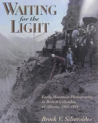 Waiting for the light : early mountain photography in British Columbia and Alberta, 1865-1939