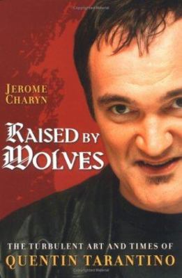 Raised by wolves : the turbulent art and times of Quentin Tarantino