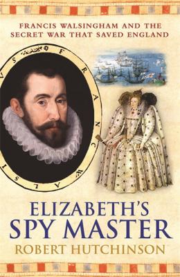 Elizabeth's spy master : Francis Walsingham and the secret war that saved England