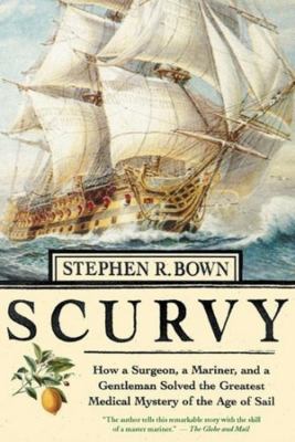 Scurvy : how a surgeon, a mariner, and a gentleman solved the greatest medical mystery of the age of sail