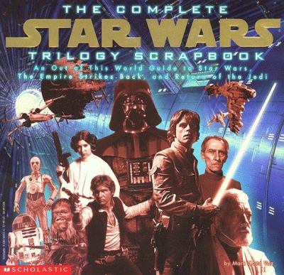 The complete Star wars trilogy scrapbook : an out of this world guide to Star wars, The empire strikes back, and Return of the Jedi