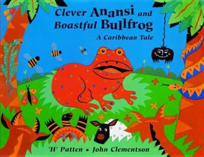 Clever Anansi and boastful bullfrog : a Caribbean tale