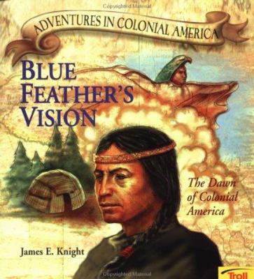 Blue Feather's vision : the dawn of colonial America
