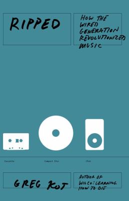 Ripped : how the wired generation revolutionized music