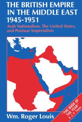 The British Empire in the Middle East 1945-1951 : Arab nationalism, the United States, and postwar imperialism